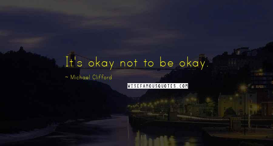 Michael Clifford Quotes: It's okay not to be okay.