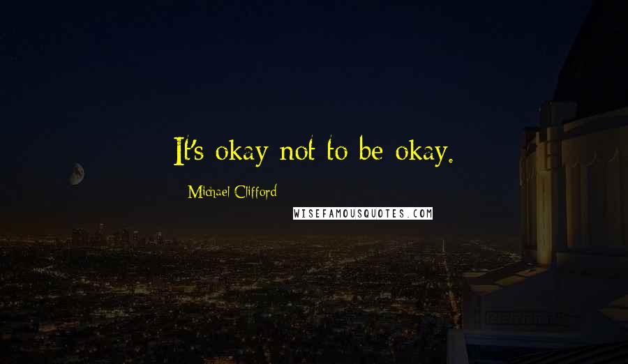 Michael Clifford Quotes: It's okay not to be okay.