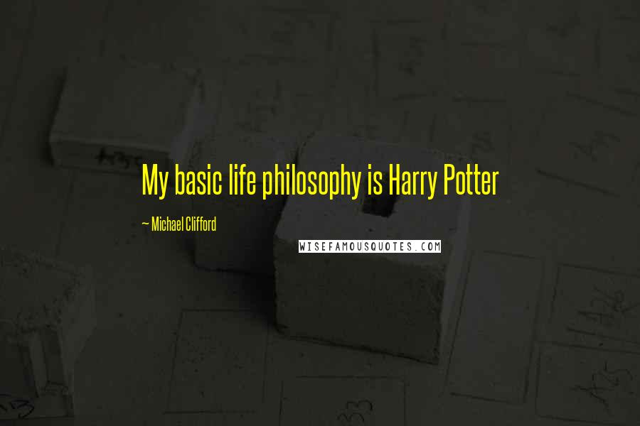 Michael Clifford Quotes: My basic life philosophy is Harry Potter