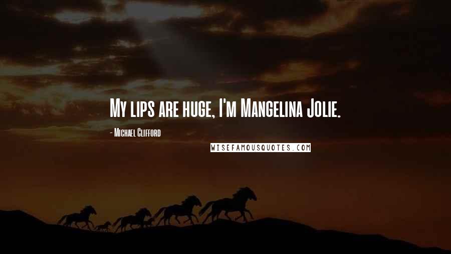 Michael Clifford Quotes: My lips are huge, I'm Mangelina Jolie.