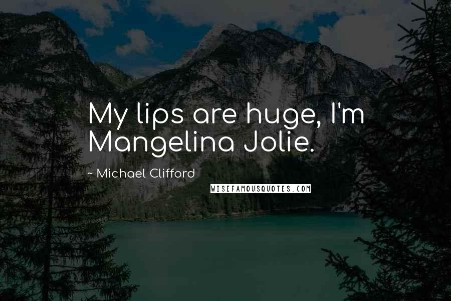 Michael Clifford Quotes: My lips are huge, I'm Mangelina Jolie.