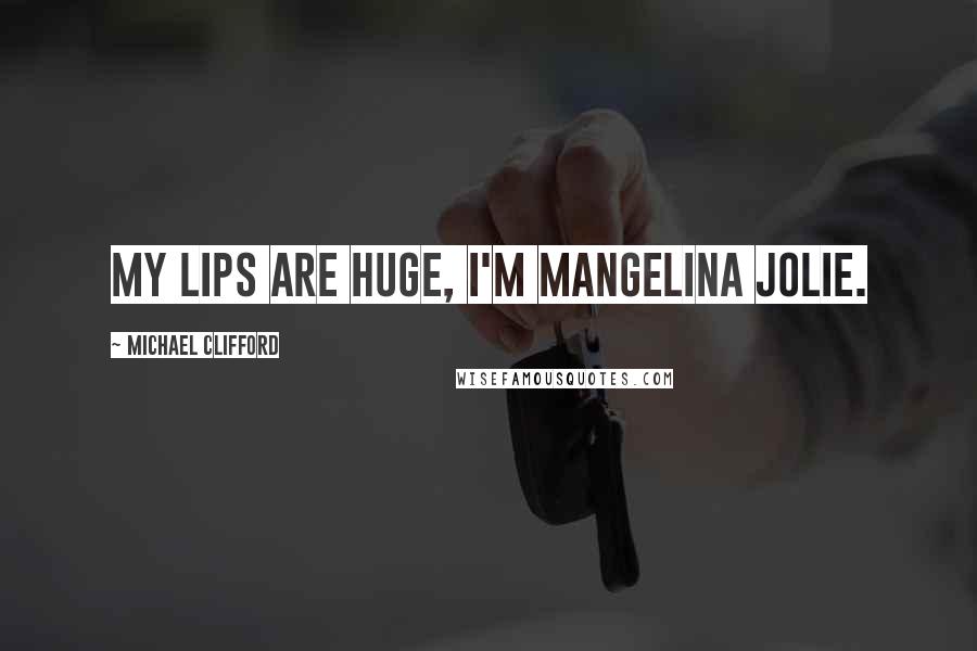 Michael Clifford Quotes: My lips are huge, I'm Mangelina Jolie.