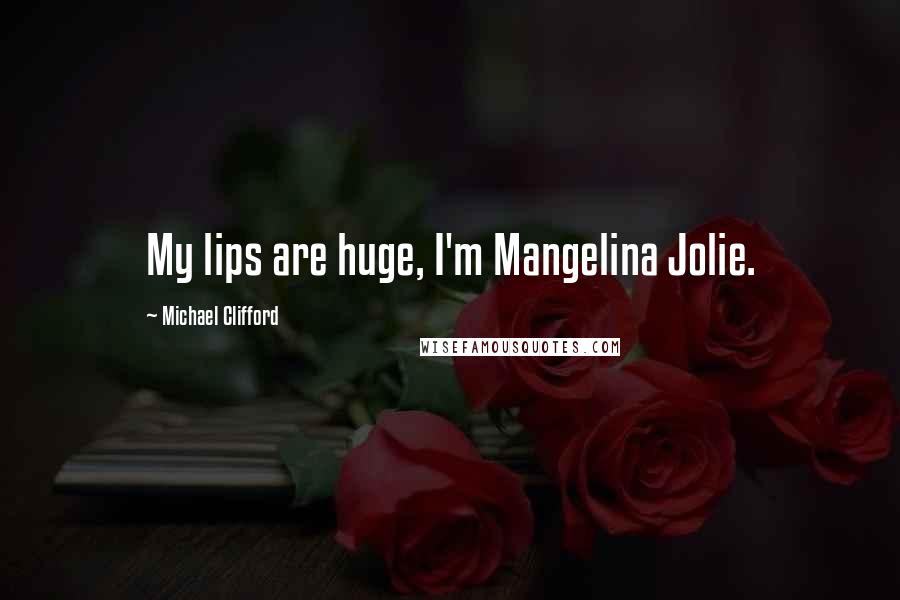 Michael Clifford Quotes: My lips are huge, I'm Mangelina Jolie.