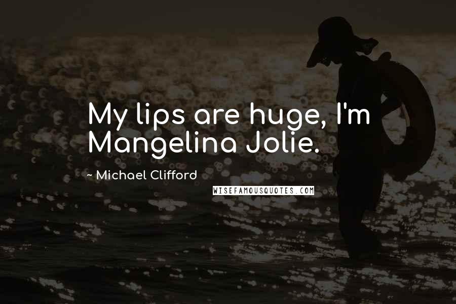 Michael Clifford Quotes: My lips are huge, I'm Mangelina Jolie.