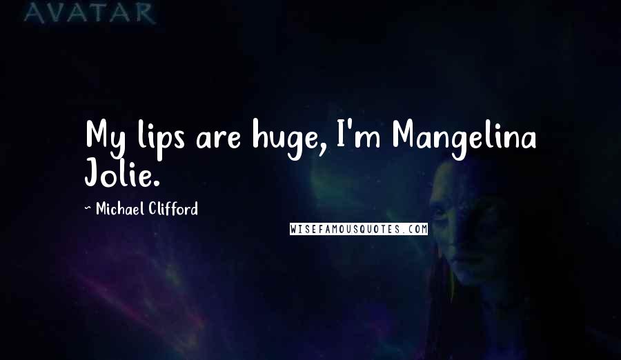 Michael Clifford Quotes: My lips are huge, I'm Mangelina Jolie.