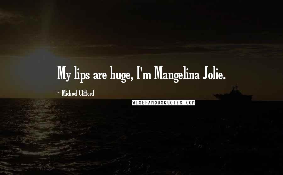 Michael Clifford Quotes: My lips are huge, I'm Mangelina Jolie.