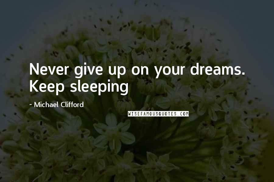 Michael Clifford Quotes: Never give up on your dreams. Keep sleeping