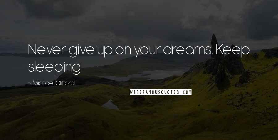 Michael Clifford Quotes: Never give up on your dreams. Keep sleeping