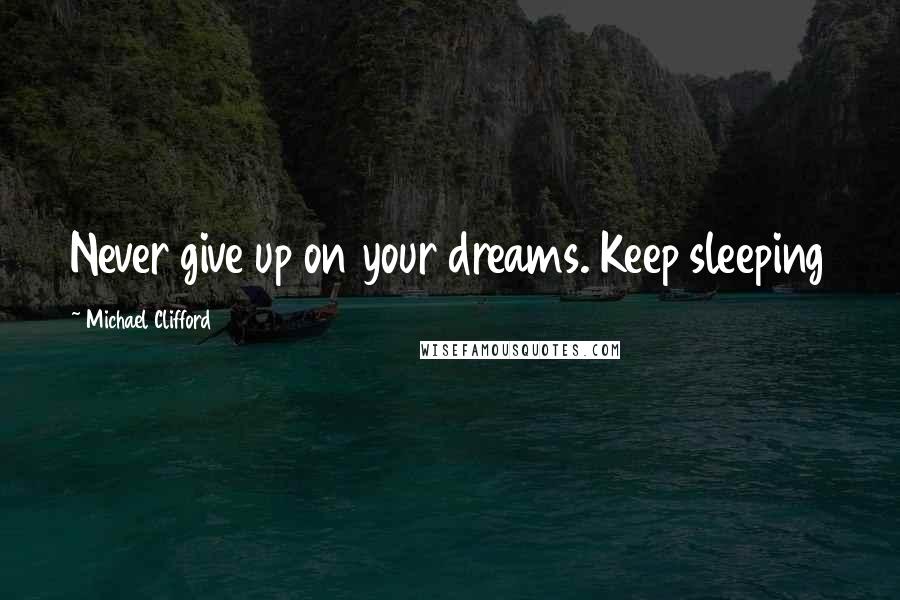 Michael Clifford Quotes: Never give up on your dreams. Keep sleeping