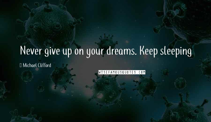 Michael Clifford Quotes: Never give up on your dreams. Keep sleeping