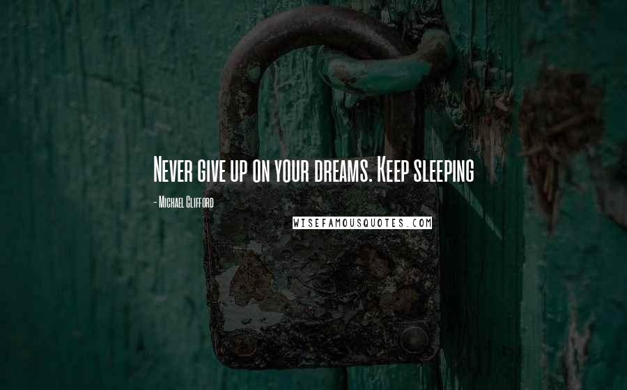 Michael Clifford Quotes: Never give up on your dreams. Keep sleeping