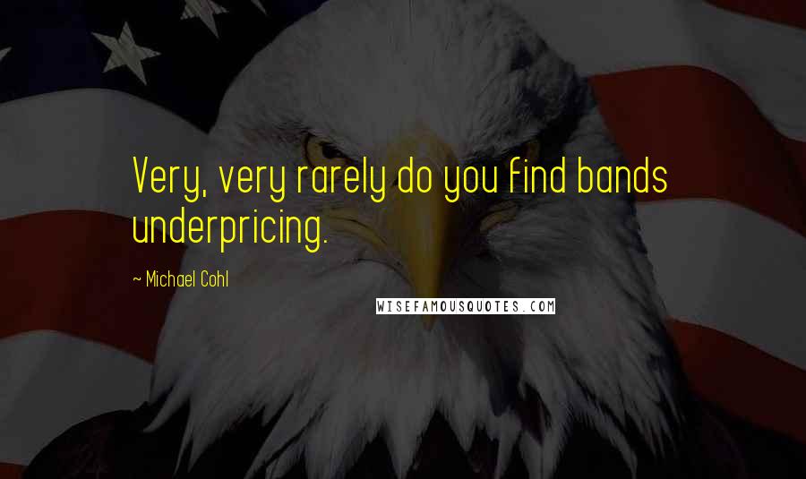 Michael Cohl Quotes: Very, very rarely do you find bands underpricing.