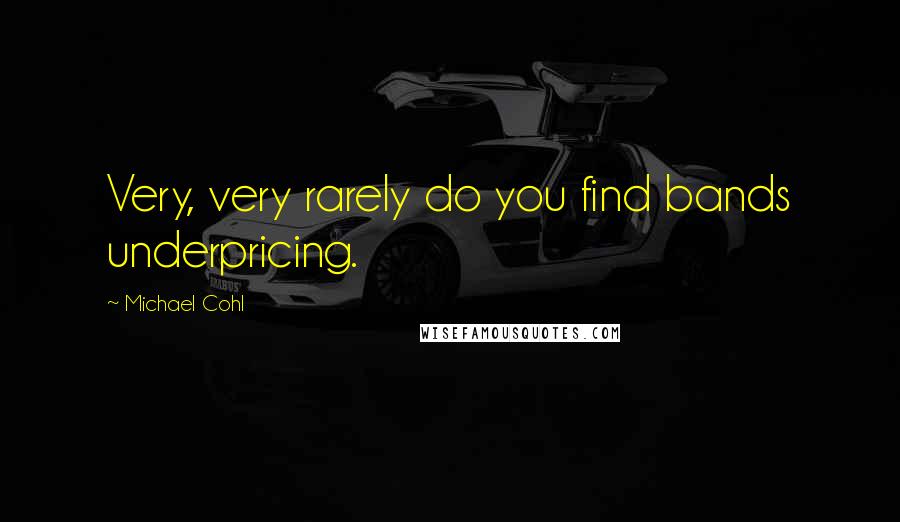 Michael Cohl Quotes: Very, very rarely do you find bands underpricing.
