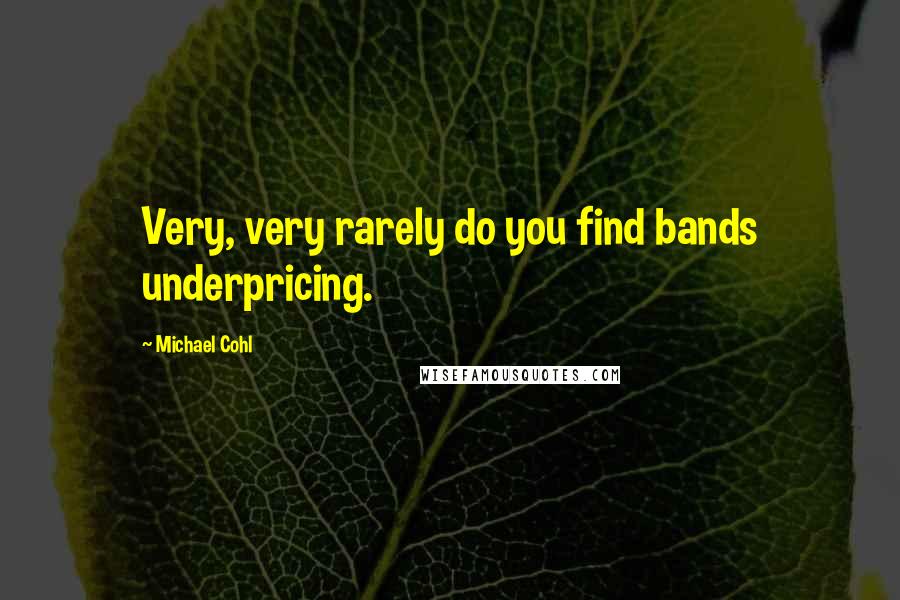 Michael Cohl Quotes: Very, very rarely do you find bands underpricing.