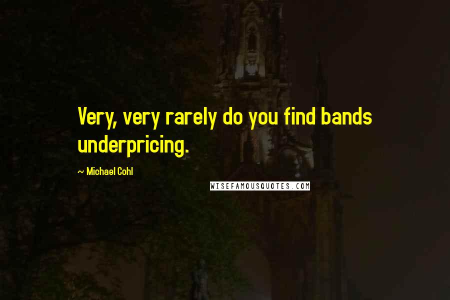 Michael Cohl Quotes: Very, very rarely do you find bands underpricing.