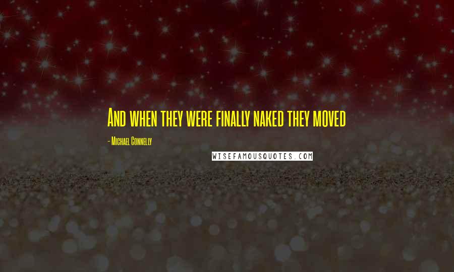 Michael Connelly Quotes: And when they were finally naked they moved