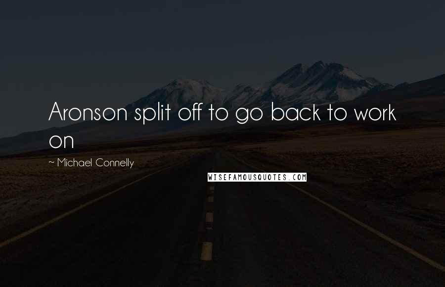 Michael Connelly Quotes: Aronson split off to go back to work on