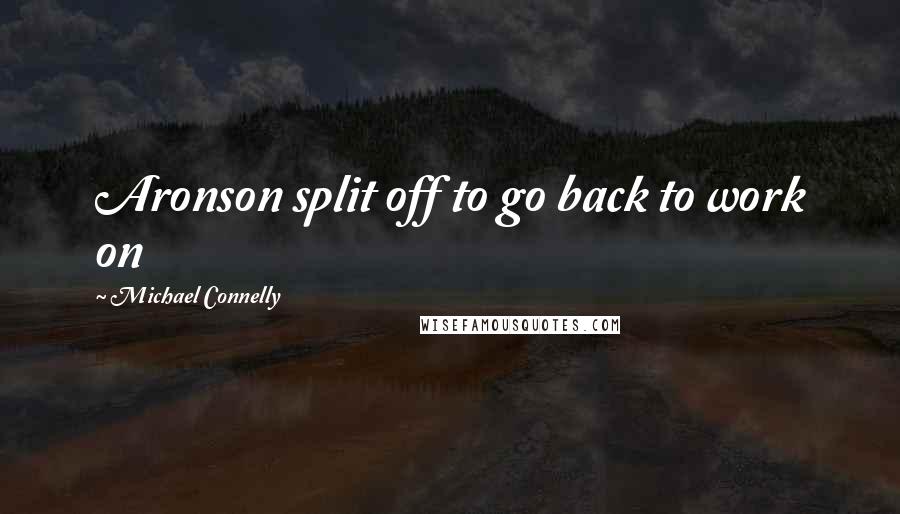Michael Connelly Quotes: Aronson split off to go back to work on