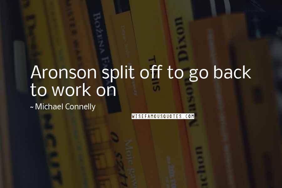 Michael Connelly Quotes: Aronson split off to go back to work on