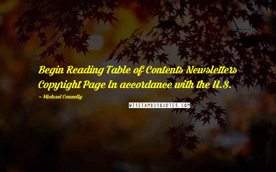 Michael Connelly Quotes: Begin Reading Table of Contents Newsletters Copyright Page In accordance with the U.S.
