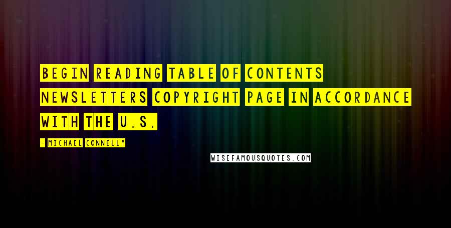 Michael Connelly Quotes: Begin Reading Table of Contents Newsletters Copyright Page In accordance with the U.S.
