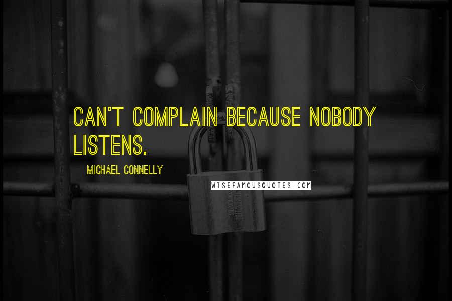 Michael Connelly Quotes: Can't complain because nobody listens.