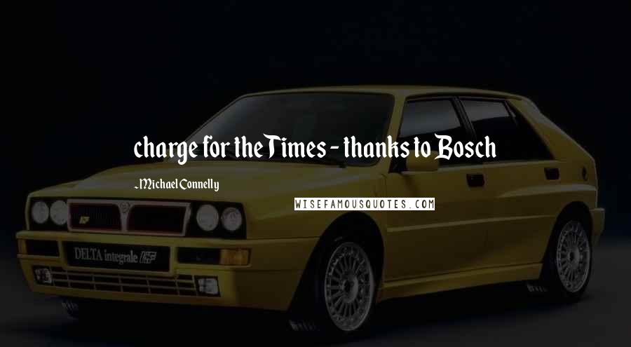 Michael Connelly Quotes: charge for the Times - thanks to Bosch