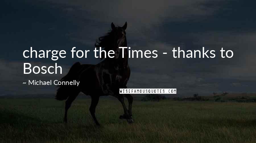 Michael Connelly Quotes: charge for the Times - thanks to Bosch