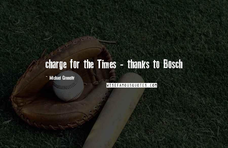 Michael Connelly Quotes: charge for the Times - thanks to Bosch