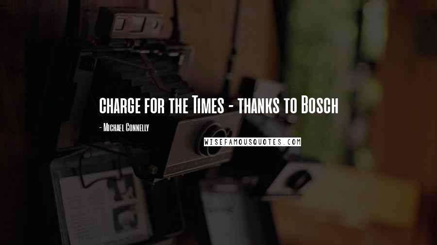 Michael Connelly Quotes: charge for the Times - thanks to Bosch