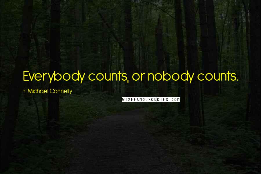 Michael Connelly Quotes: Everybody counts, or nobody counts.