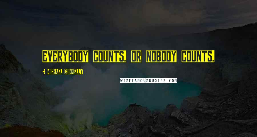 Michael Connelly Quotes: Everybody counts, or nobody counts.