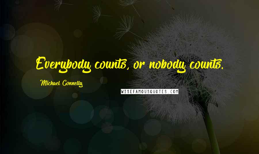 Michael Connelly Quotes: Everybody counts, or nobody counts.
