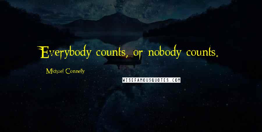 Michael Connelly Quotes: Everybody counts, or nobody counts.