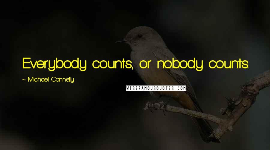 Michael Connelly Quotes: Everybody counts, or nobody counts.