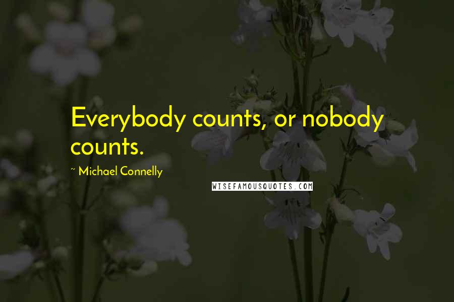 Michael Connelly Quotes: Everybody counts, or nobody counts.