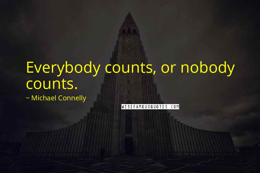 Michael Connelly Quotes: Everybody counts, or nobody counts.