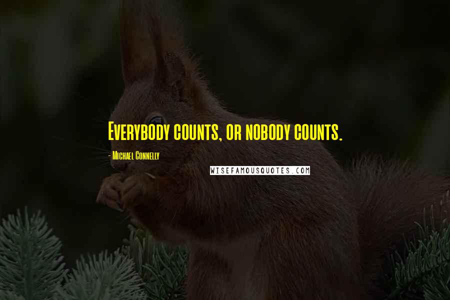 Michael Connelly Quotes: Everybody counts, or nobody counts.