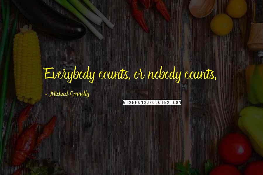 Michael Connelly Quotes: Everybody counts, or nobody counts.