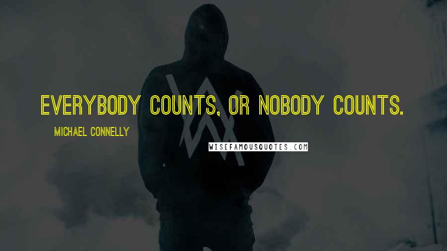 Michael Connelly Quotes: Everybody counts, or nobody counts.