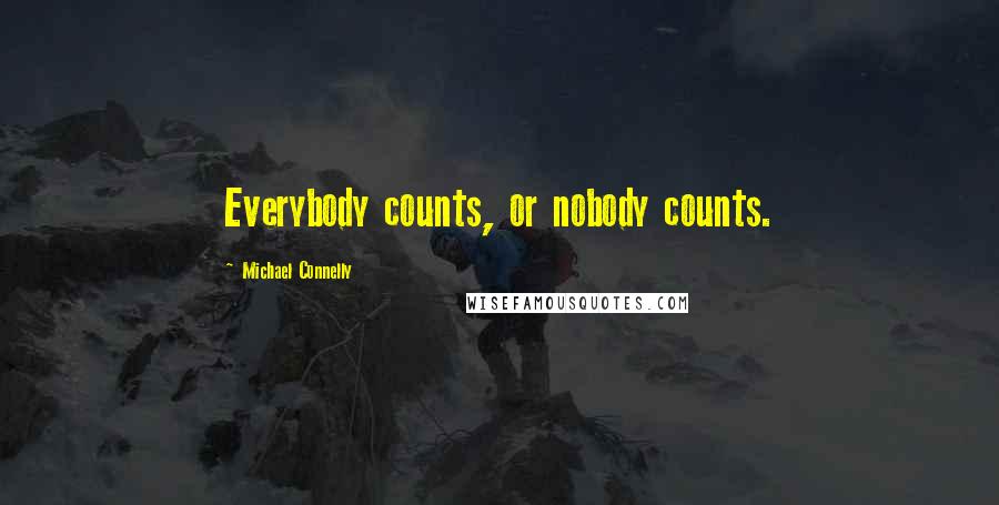 Michael Connelly Quotes: Everybody counts, or nobody counts.