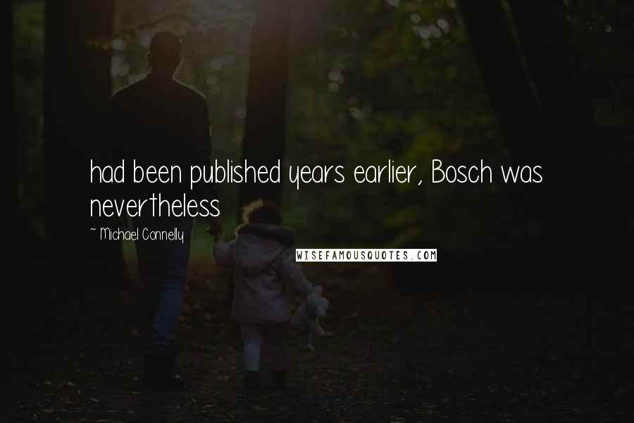 Michael Connelly Quotes: had been published years earlier, Bosch was nevertheless