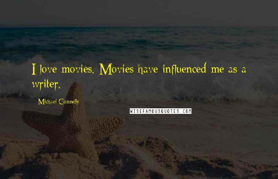 Michael Connelly Quotes: I love movies. Movies have influenced me as a writer.