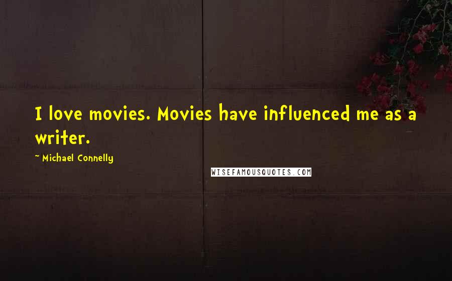 Michael Connelly Quotes: I love movies. Movies have influenced me as a writer.