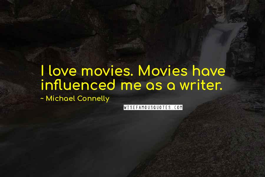 Michael Connelly Quotes: I love movies. Movies have influenced me as a writer.