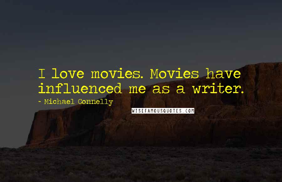 Michael Connelly Quotes: I love movies. Movies have influenced me as a writer.