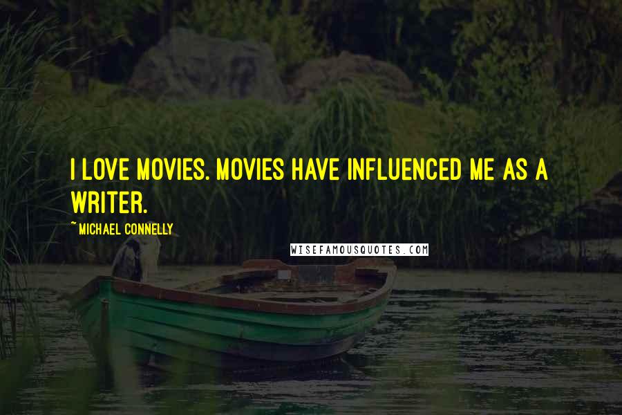 Michael Connelly Quotes: I love movies. Movies have influenced me as a writer.