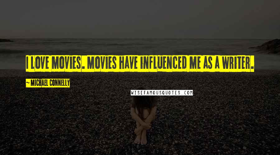 Michael Connelly Quotes: I love movies. Movies have influenced me as a writer.