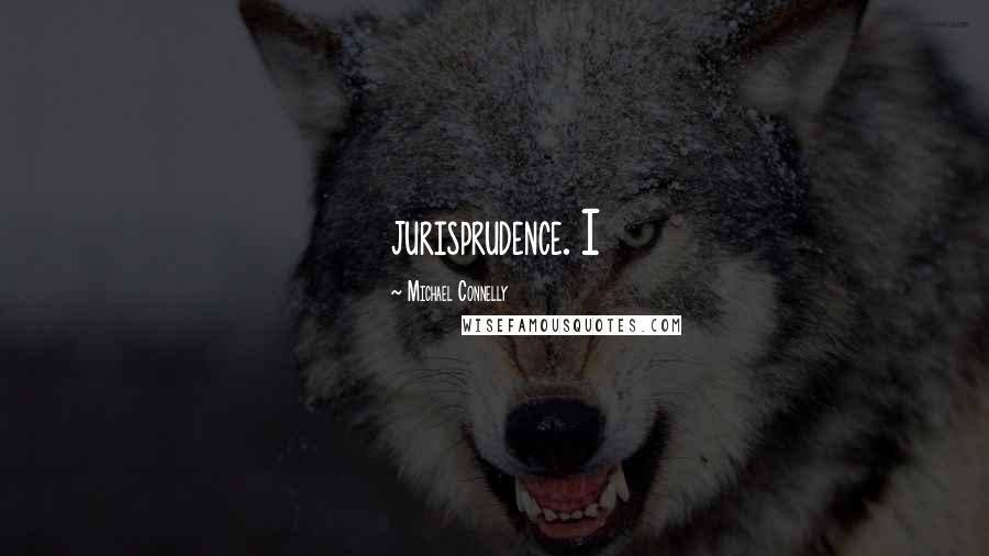 Michael Connelly Quotes: jurisprudence. I