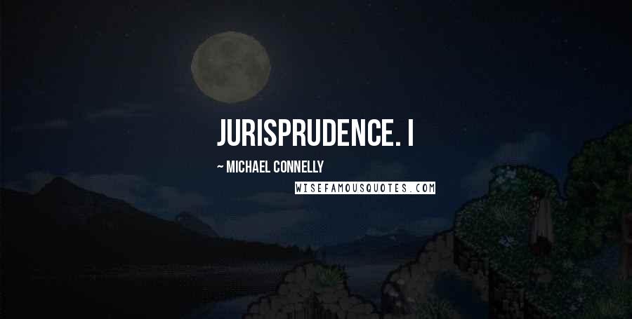 Michael Connelly Quotes: jurisprudence. I